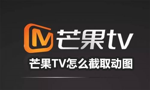 芒果TV怎么截取动图 芒果TV截取动图教程 芒果TV