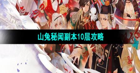 《阴阳师》山兔秘闻副本10层攻略