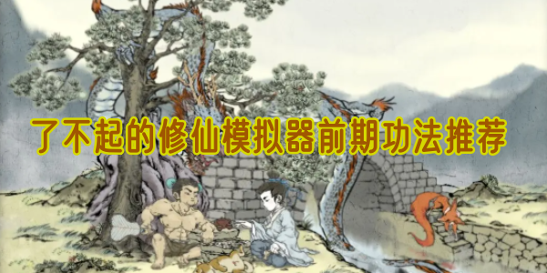 了不起的修仙模拟器前期功法推荐