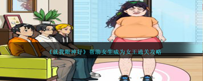 《就我眼神好》帮助女生成为女王通关攻略