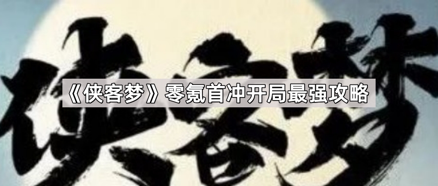 侠客梦零氪首冲开局最强攻略