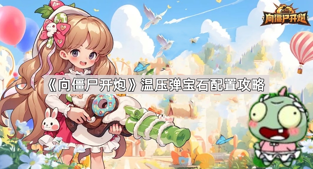 向僵尸开炮温压弹宝石配置攻略