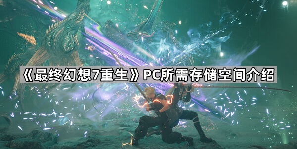 最终幻想7重生PC所需存储空间介绍