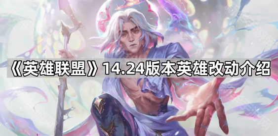 《英雄联盟》14.24版本英雄改动介绍