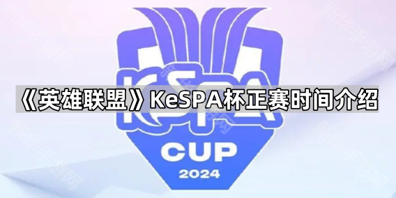 《英雄联盟》KeSPA杯正赛时间介绍