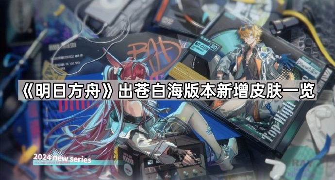 明日方舟出苍白海版本新增皮肤一览