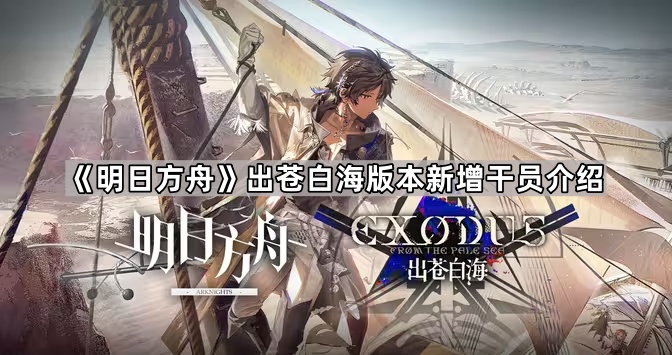 明日方舟出苍白海版本新增干员介绍