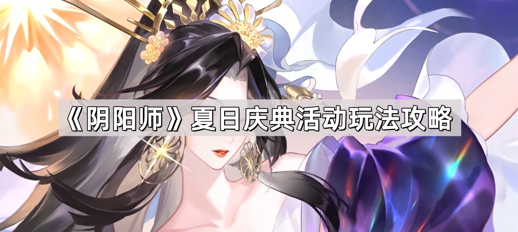阴阳师夏日庆典活动玩法攻略