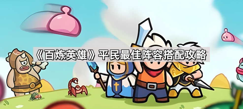 百炼英雄平民最佳阵容搭配攻略