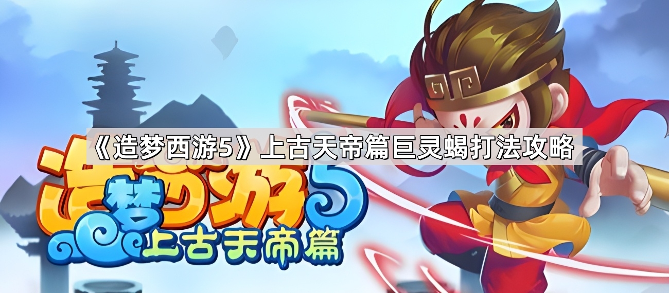 造梦西游5上古天帝篇巨灵蝎打法攻略