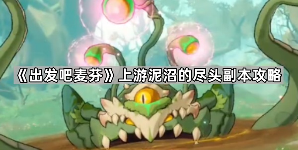 出发吧麦芬上游泥沼的尽头副本攻略
