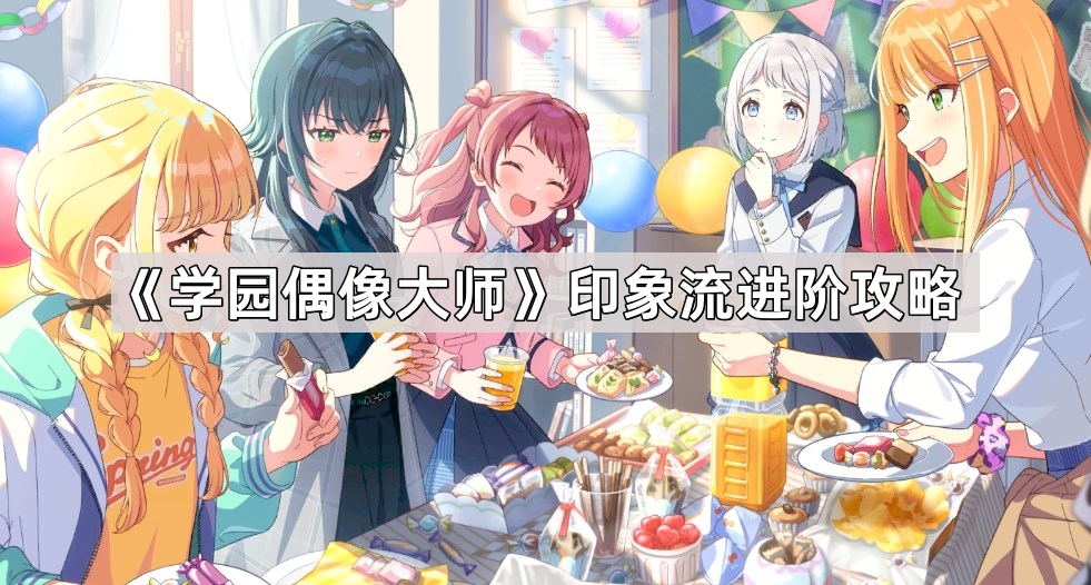 学园偶像大师印象流进阶攻略