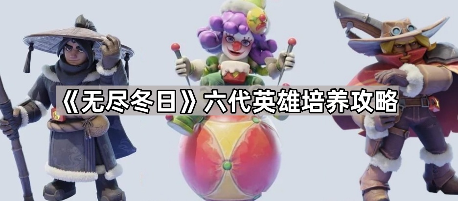 无尽冬日六代英雄培养攻略