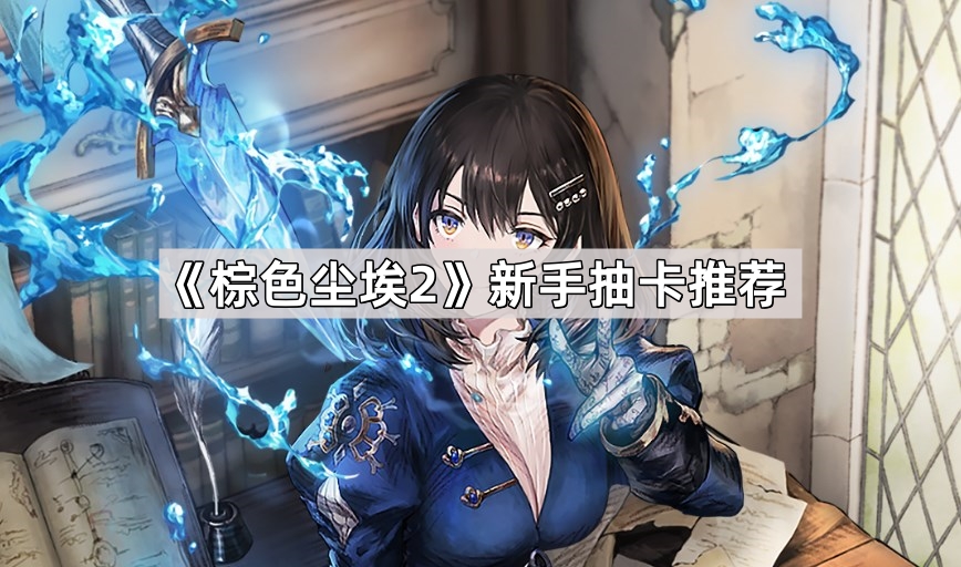 棕色尘埃2新手抽卡推荐