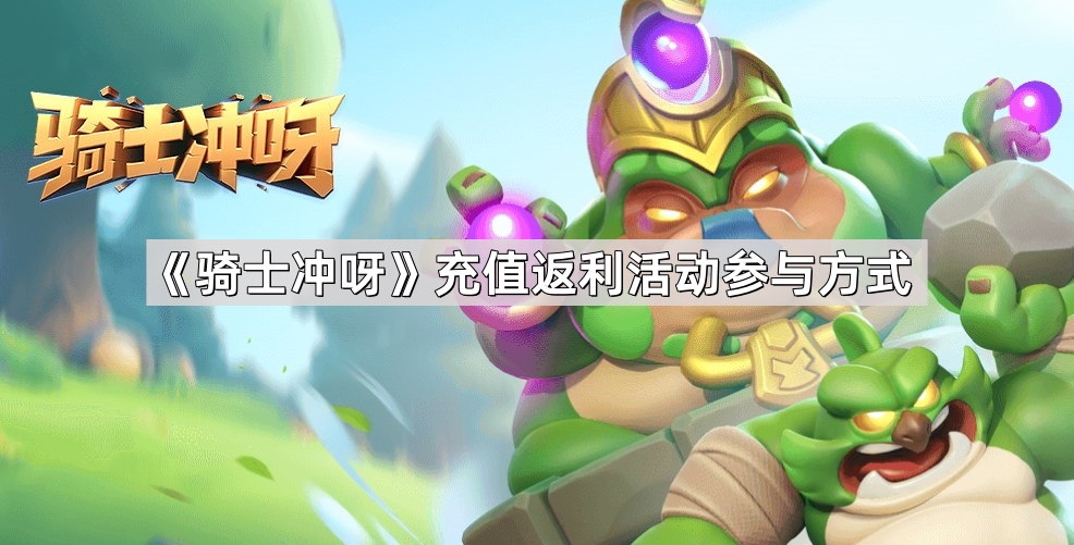 骑士冲呀充值返利活动参与方式