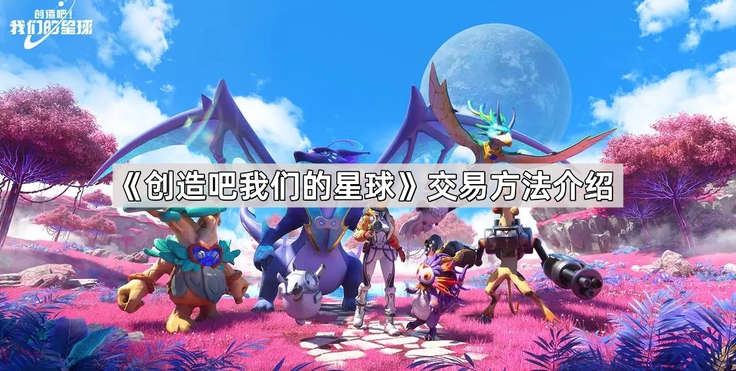 创造吧我们的星球交易方法介绍