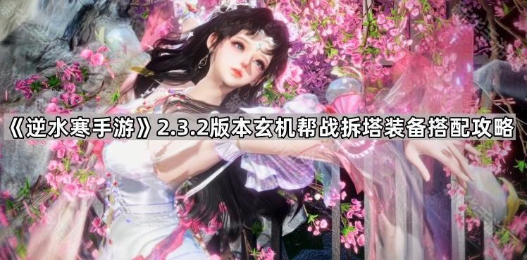 逆水寒手游2.3.2版本玄机帮战拆塔装备搭配攻略